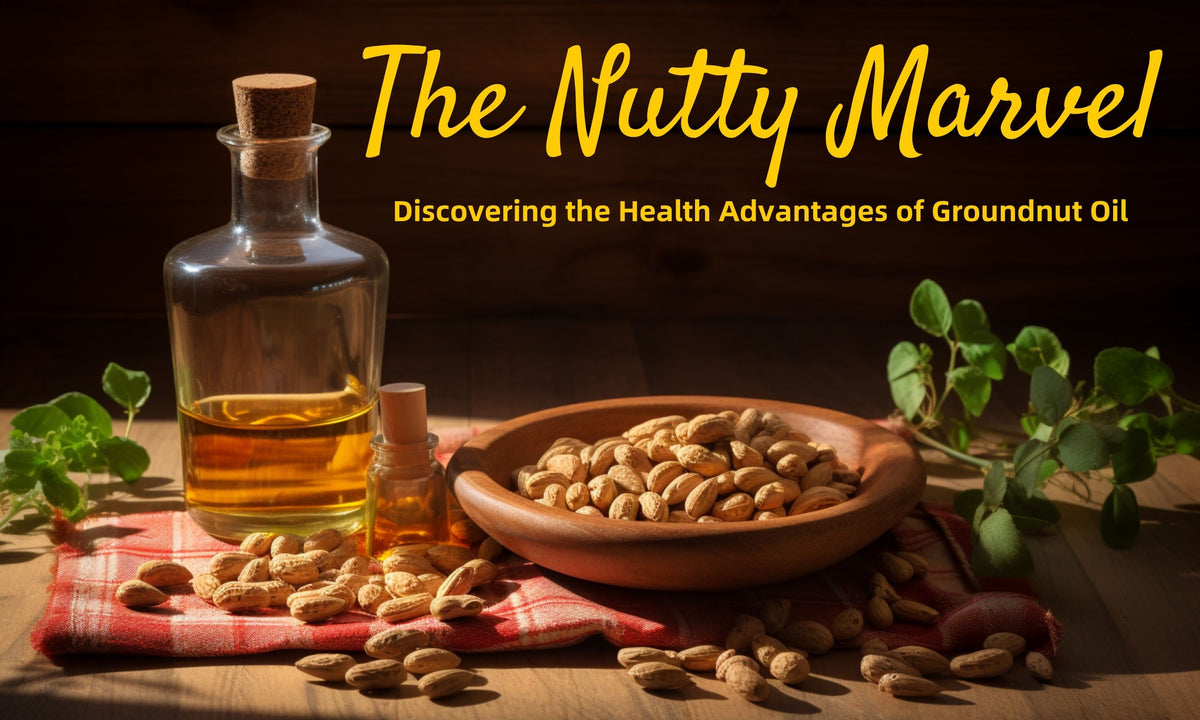 The Nutty Marvel Discovering the Health Advantages of Groundnut Oil